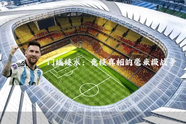 门线技术:竞技真相的毫米级战争