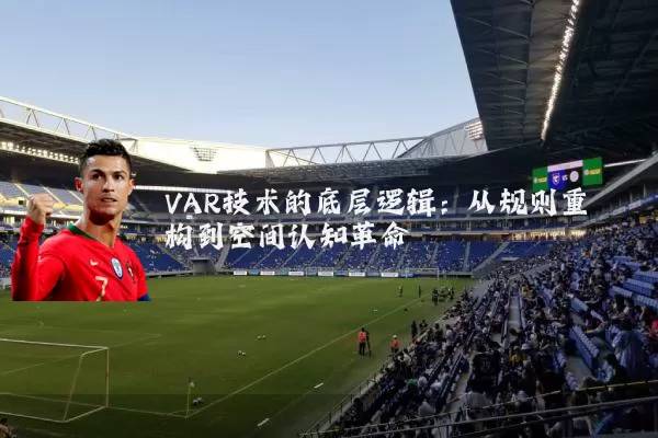 VAR技术的底层逻辑:从规则重构到空间认知革命