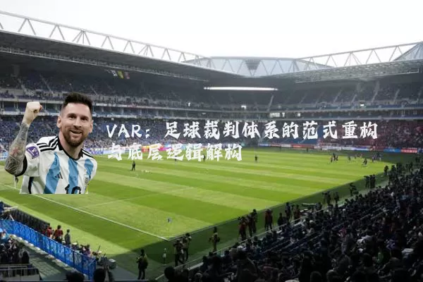 VAR:足球裁判体系的范式重构与底层逻辑解构